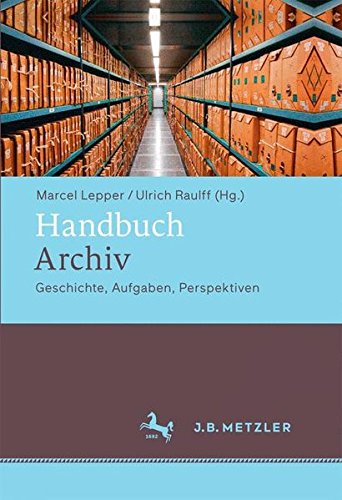 Handbuch Archiv - Geschichte, Aufgaben, Perspektiven